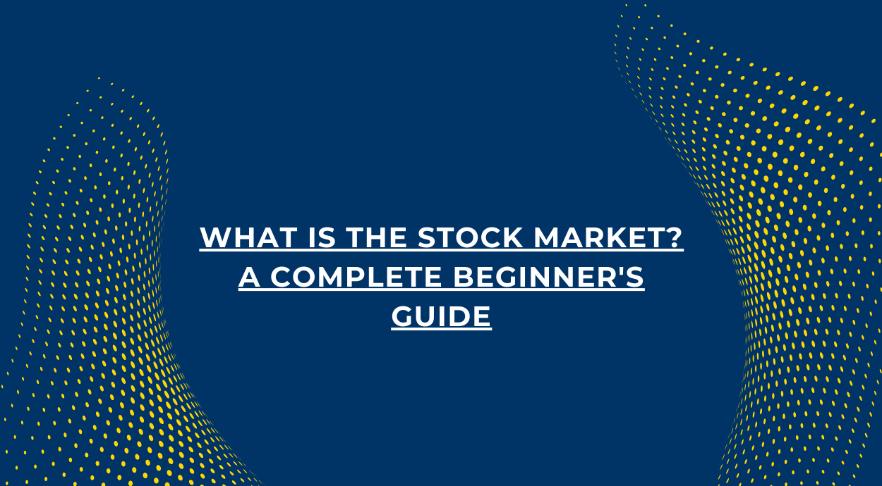 A blue background blog banner that says What is the Stock Market? A Complete Beginner's Guide